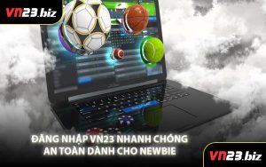 Đăng Nhập VN23 Nhanh Chóng,An Toàn Dành Cho Newbie