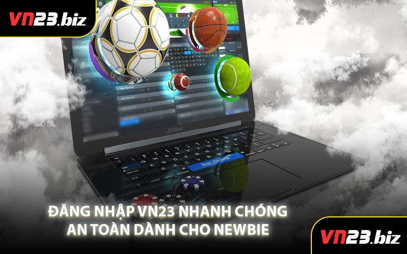Đăng Nhập VN23 Nhanh Chóng,An Toàn Dành Cho Newbie