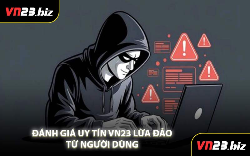 Đánh Giá Uy Tín VN23 Lừa Đảo Từ Người Dùng