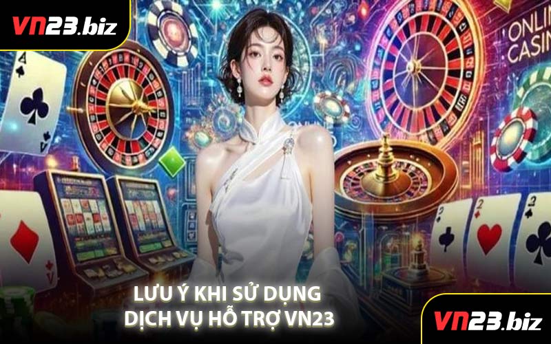 Lưu Ý Khi Sử Dụng Dịch Vụ Hỗ Trợ VN23