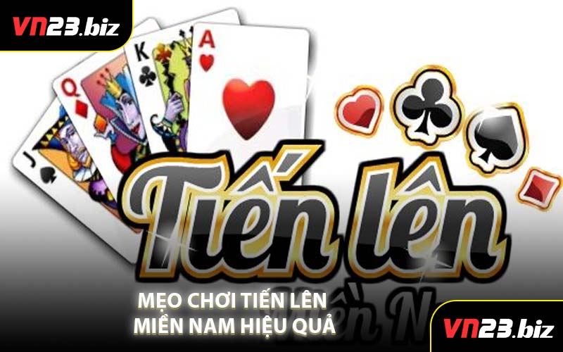Mẹo Chơi Tiến Lên Miền Nam Hiệu Quả
