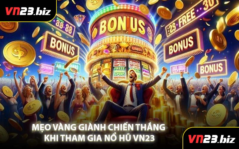 Mẹo Vàng Giành Chiến Thắng Khi Tham Gia Nổ Hũ VN23