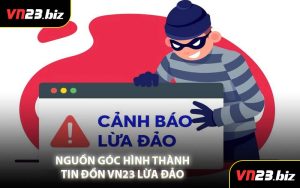 Nguồn Gốc Hình Thành Tin Đồn VN23 Lừa Đảo