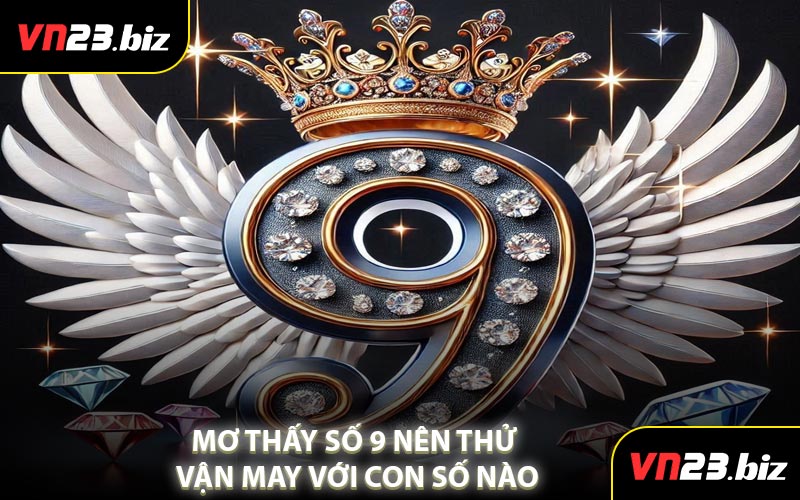 Mơ Thấy Số 9 Nên Thử Vận May Với Con Số Nào