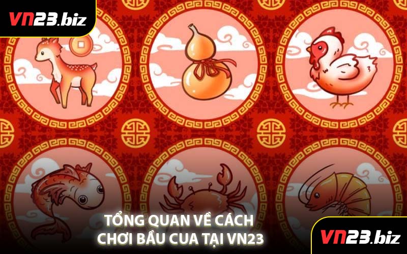 Tổng Quan Về Cách Chơi Bầu Cua Tại VN23