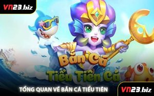 Tổng Quan Về Bắn Cá Tiểu Tiên